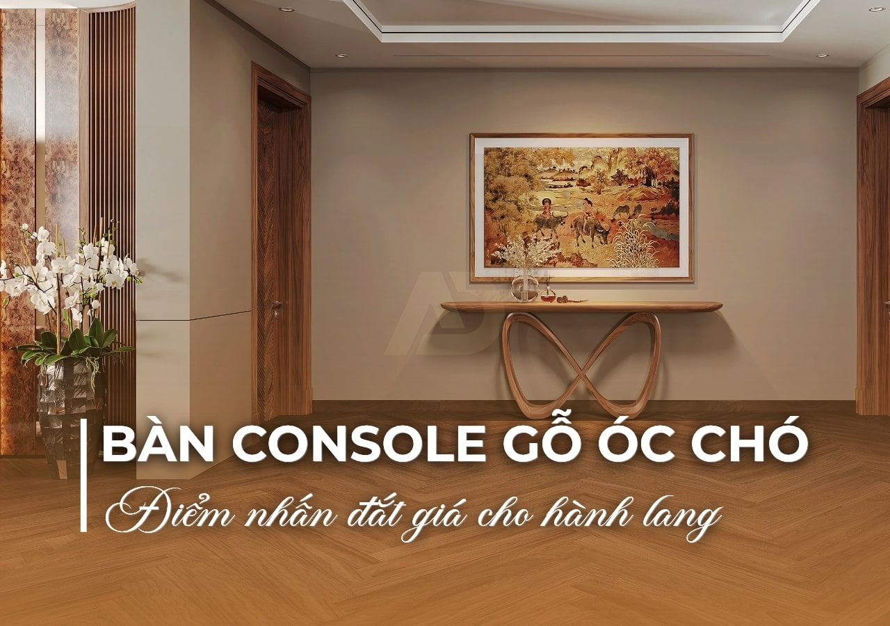 BÀN CONSOLE GỖ ÓC CHÓ CAO CẤP - ĐIỂM NHẤN ĐẮT GIÁ CHO HÀNH LANG