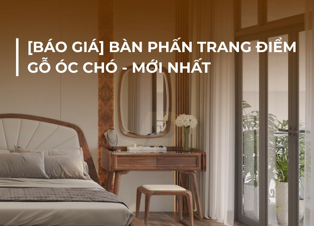 [BÁO GIÁ] BÀN PHẤN TRANG ĐIỂM GỖ ÓC CHÓ - 2026
