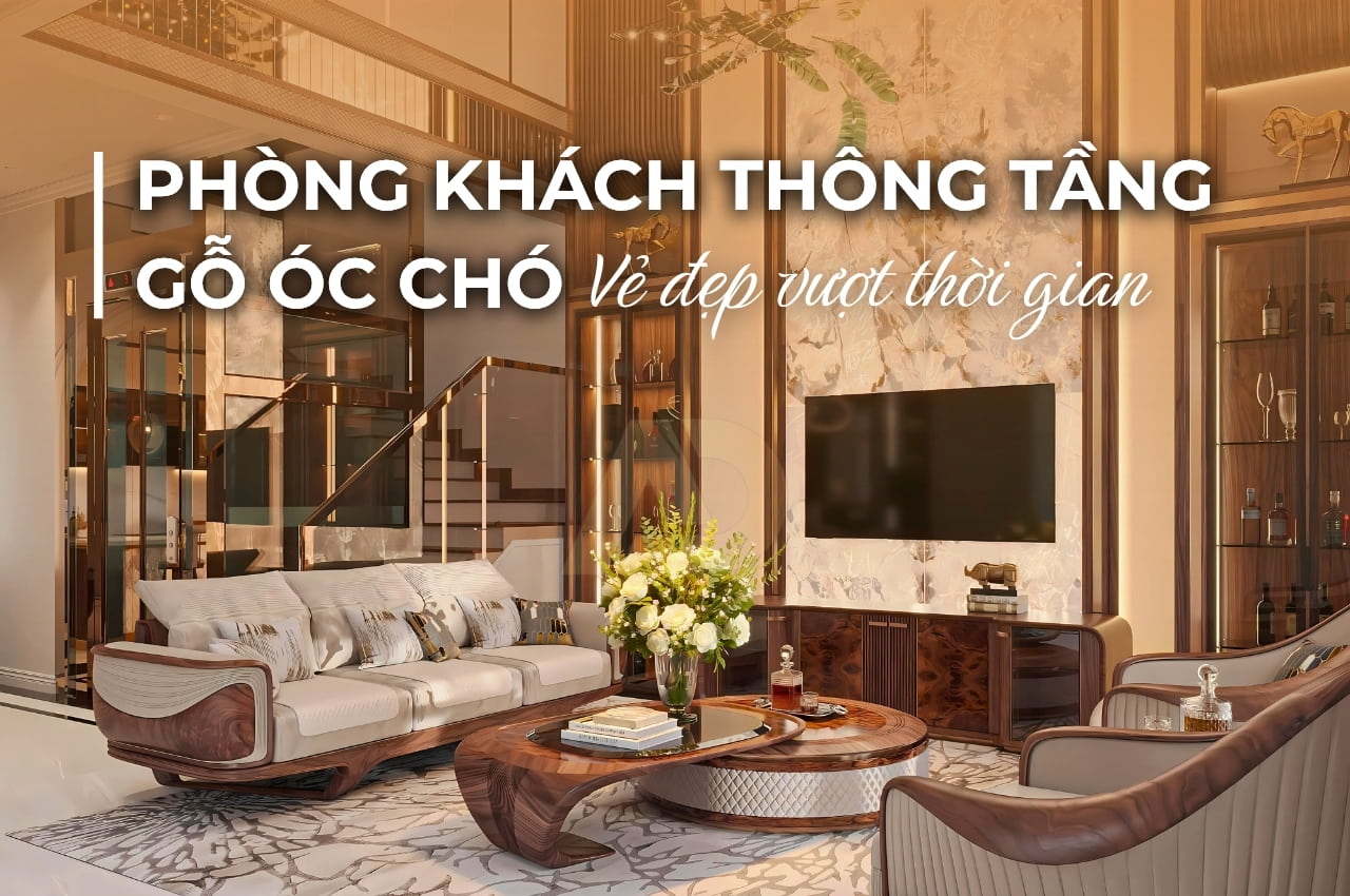 PHÒNG KHÁCH THÔNG TẦNG GỖ ÓC CHÓ - VẺ ĐẸP VƯỢT THỜI GIAN