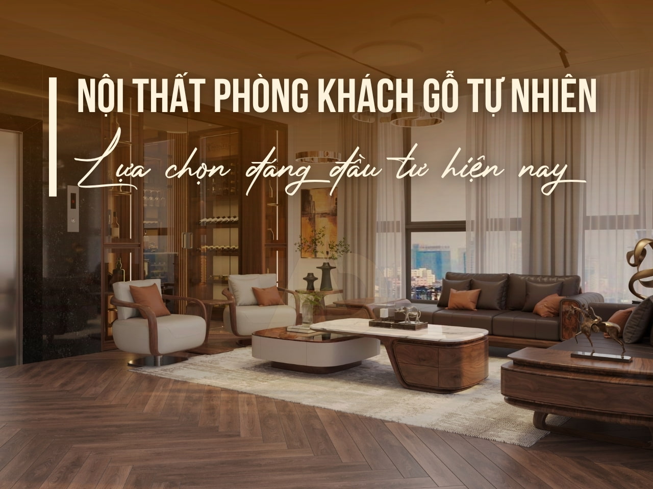 NỘI THẤT PHÒNG KHÁCH GỖ TỰ NHIÊN – LỰA CHỌN ĐÁNG ĐẦU TƯ HIỆN NAY