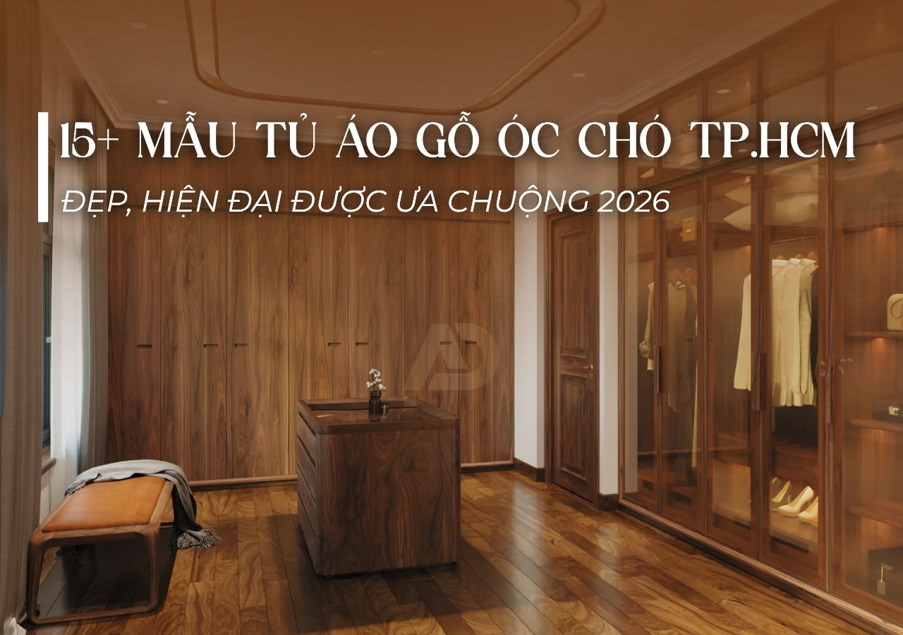 15+ MẪU TỦ ÁO GỖ ÓC CHÓ TP.HCM ĐẸP, HIỆN ĐẠI ĐƯỢC ƯA CHUỘNG 2026