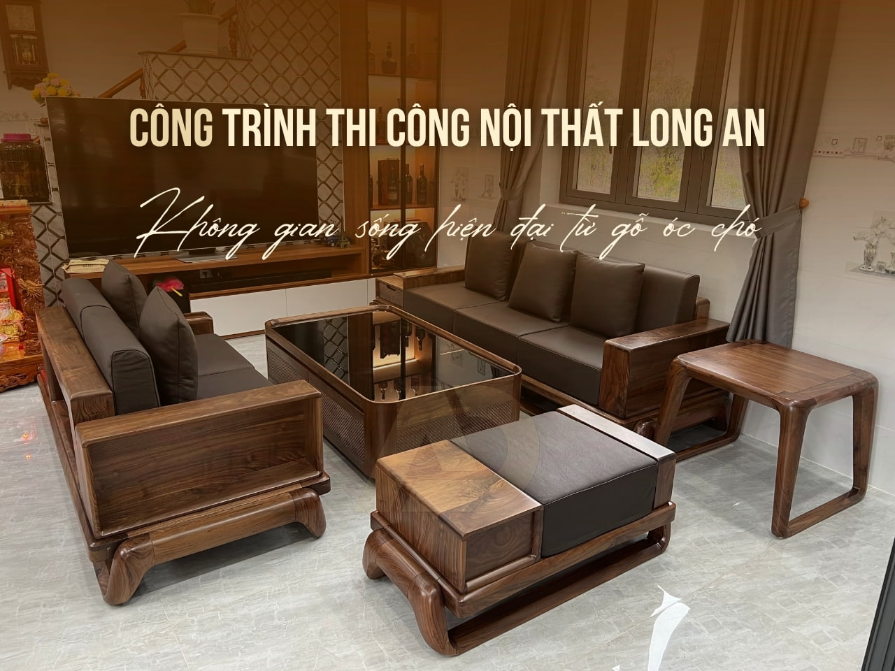 THI CÔNG NỘI THẤT GỖ ÓC CHÓ CÔNG TRÌNH LONG AN
