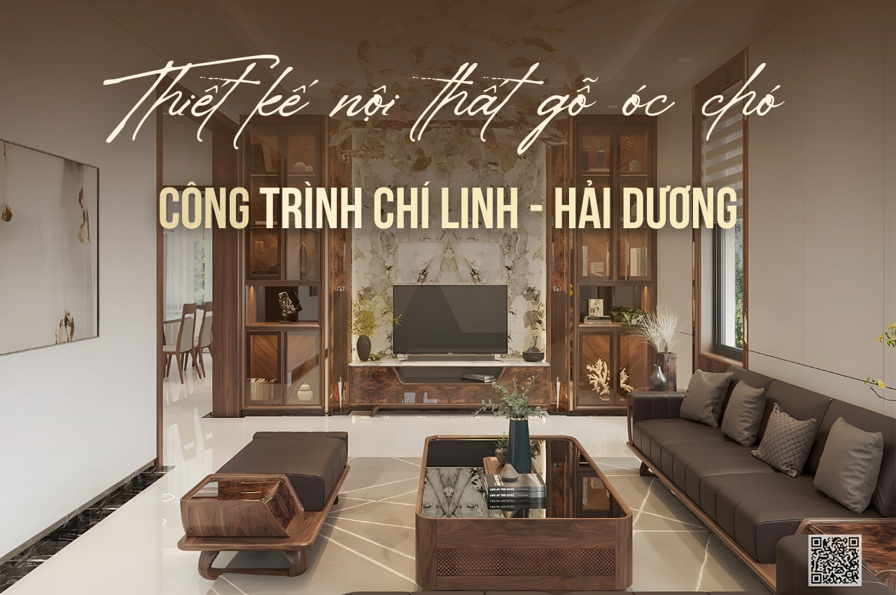THIẾT KẾ NỘI THẤT GỖ ÓC CHÓ - CHÍ LINH - HẢI DƯƠNG